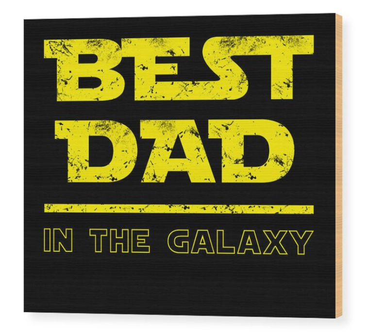 Best Dad in the Galaxy - Wood Print