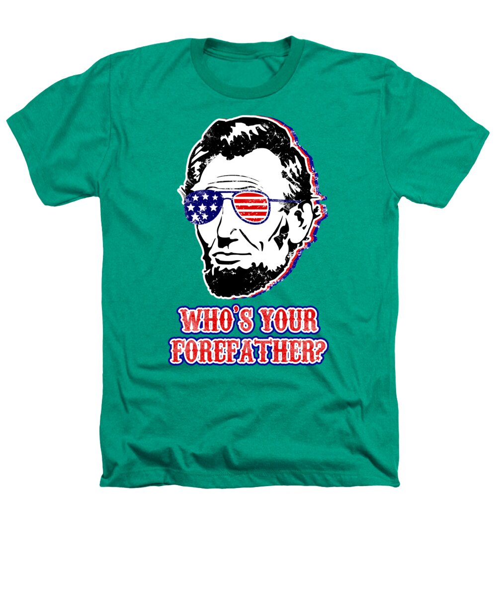 Funny Abe Lincoln Forefather Merica - Heathers T-Shirt