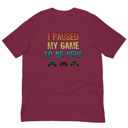 Scar Design T shirt Maroon / XS I paused my game to be here T-shirt