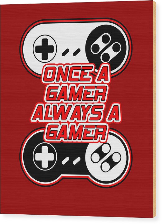Once a Gamer, Always a Gamer - Wood Print
