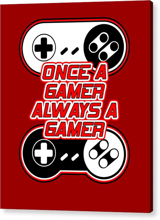 Once a Gamer, Always a Gamer - Acrylic Print